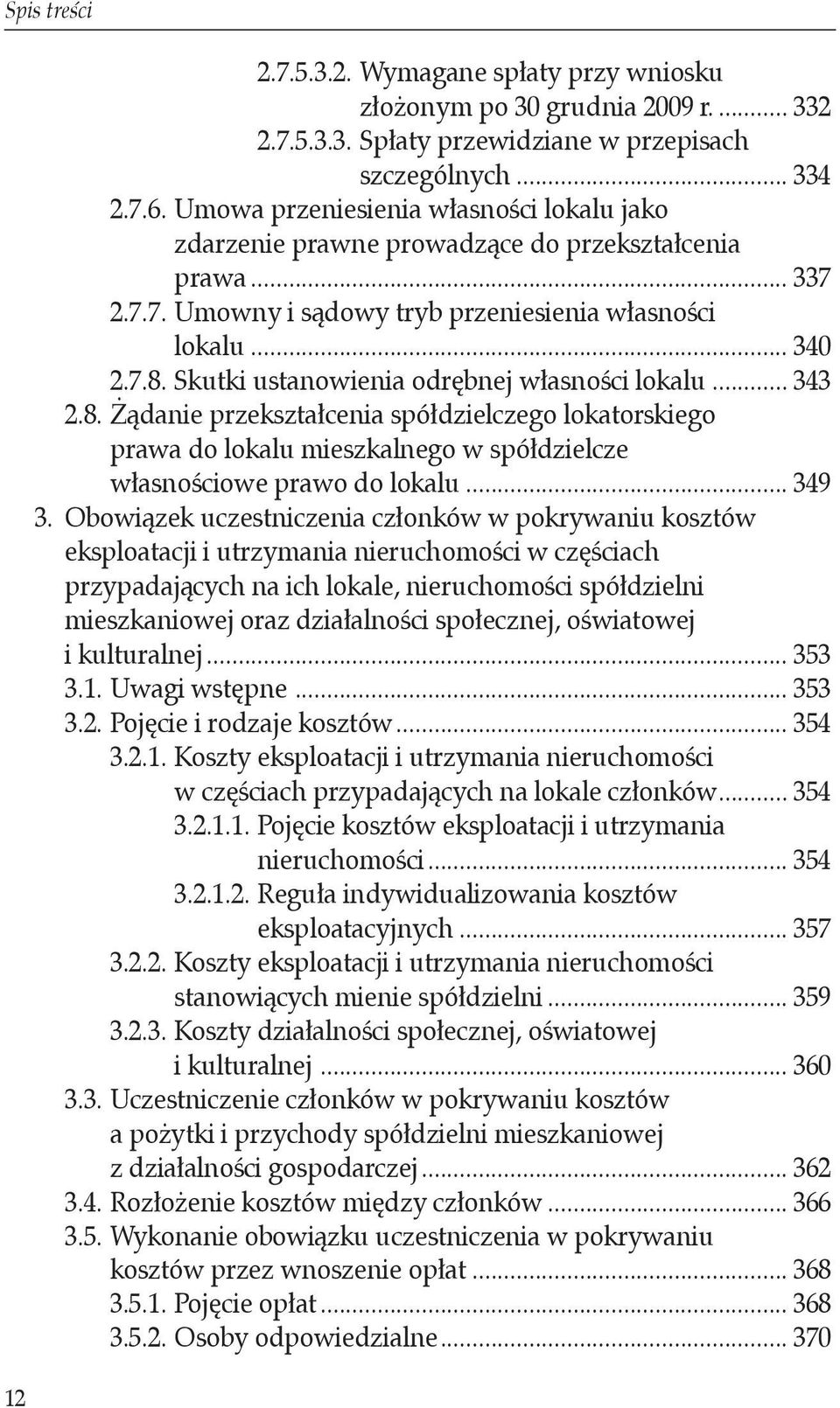 Skutki ustanowienia odrębnej własności lokalu... 343 2.8. Żądanie przekształcenia spółdzielczego lokatorskiego. prawa do lokalu mieszkalnego w spółdzielcze. własnościowe prawo do lokalu... 349 3.