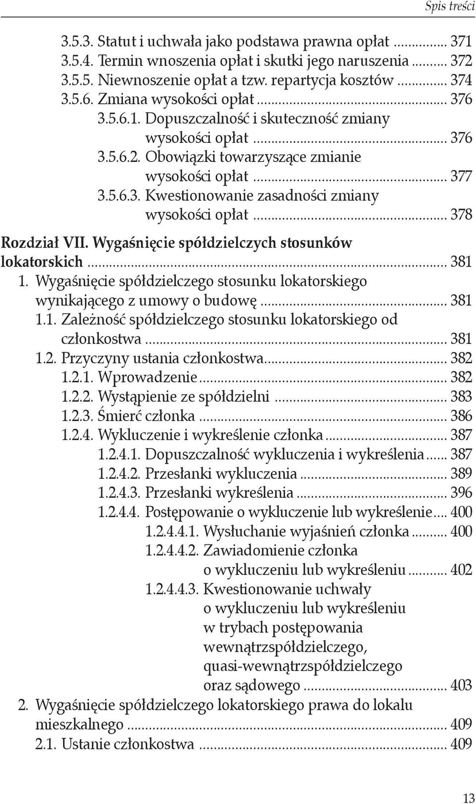 wysokości opłat... 378 Rozdział VII. Wygaśnięcie spółdzielczych stosunków lokatorskich... 381 1. Wygaśnięcie spółdzielczego stosunku lokatorskiego. wynikającego z umowy o budowę... 381 1.1. Zależność spółdzielczego stosunku lokatorskiego od członkostwa.