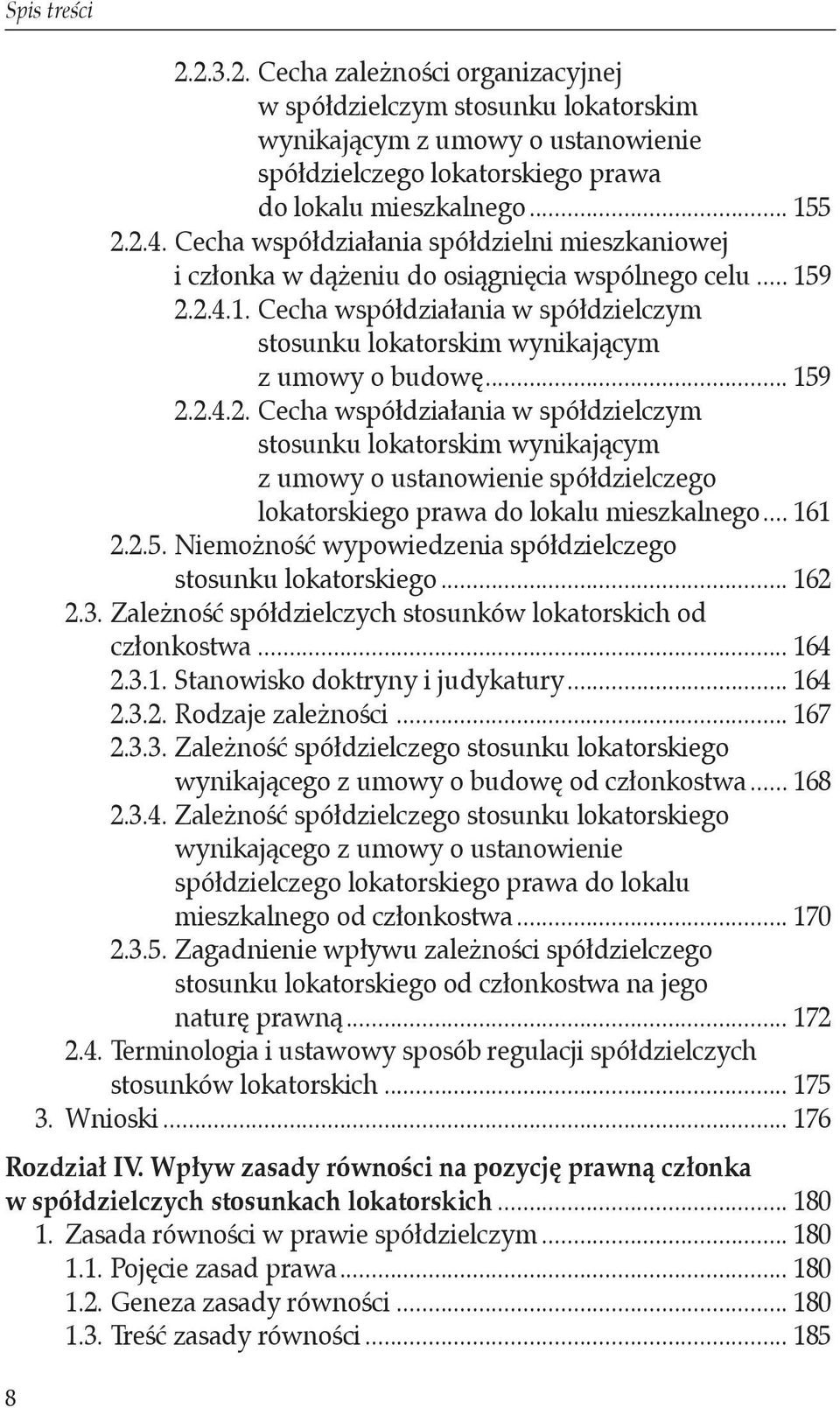 z umowy o budowę... 159 2.2.4.2. Cecha współdziałania w spółdzielczym. stosunku lokatorskim wynikającym. z umowy o ustanowienie spółdzielczego lokatorskiego prawa do lokalu mieszkalnego... 161 2.2.5. Niemożność wypowiedzenia spółdzielczego.