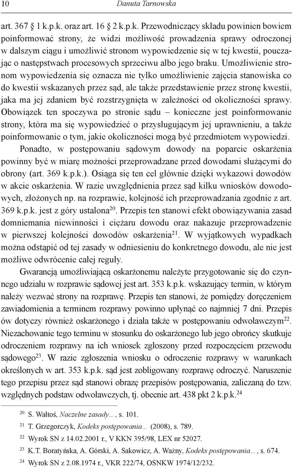 p.k. oraz art. 16 2 k.p.k. Przewodniczący składu powinien bowiem poinformować strony, że widzi możliwość prowadzenia sprawy odroczonej w dalszym ciągu i umożliwić stronom wypowiedzenie się w tej