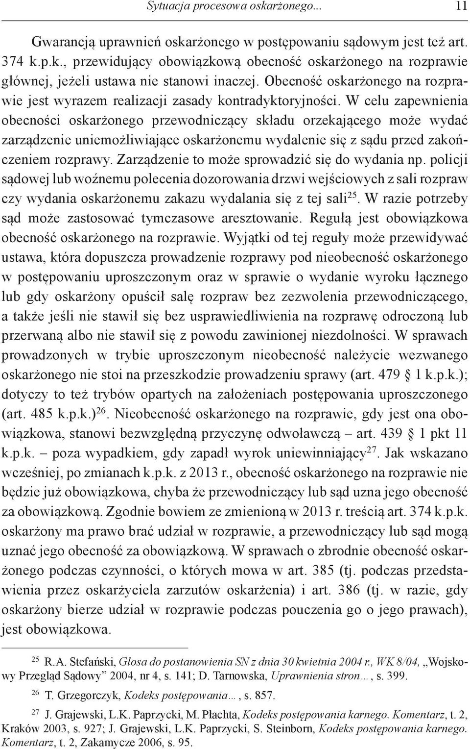 W celu zapewnienia obecności oskarżonego przewodniczący składu orzekającego może wydać zarządzenie uniemożliwiające oskarżonemu wydalenie się z sądu przed zakończeniem rozprawy.