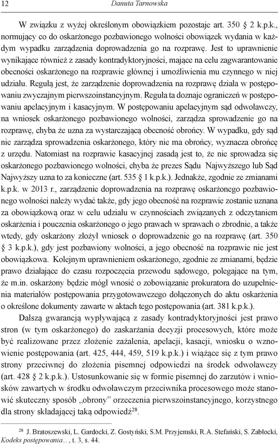 Regułą jest, że zarządzenie doprowadzenia na rozprawę działa w postępowaniu zwyczajnym pierwszoinstancyjnym. Reguła ta doznaje ograniczeń w postępowaniu apelacyjnym i kasacyjnym.