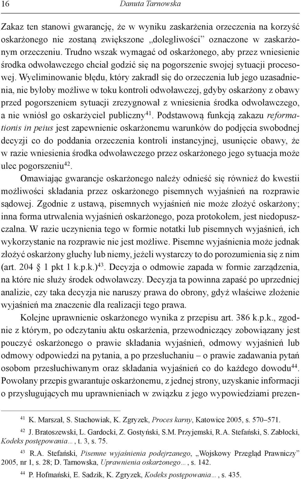 Wyeliminowanie błędu, który zakradł się do orzeczenia lub jego uzasadnienia, nie byłoby możliwe w toku kontroli odwoławczej, gdyby oskarżony z obawy przed pogorszeniem sytuacji zrezygnował z