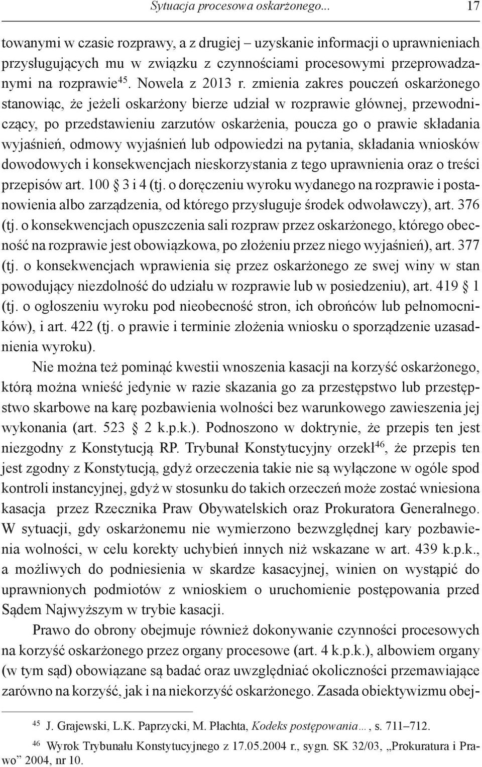zmienia zakres pouczeń oskarżonego stanowiąc, że jeżeli oskarżony bierze udział w rozprawie głównej, przewodniczący, po przedstawieniu zarzutów oskarżenia, poucza go o prawie składania wyjaśnień,
