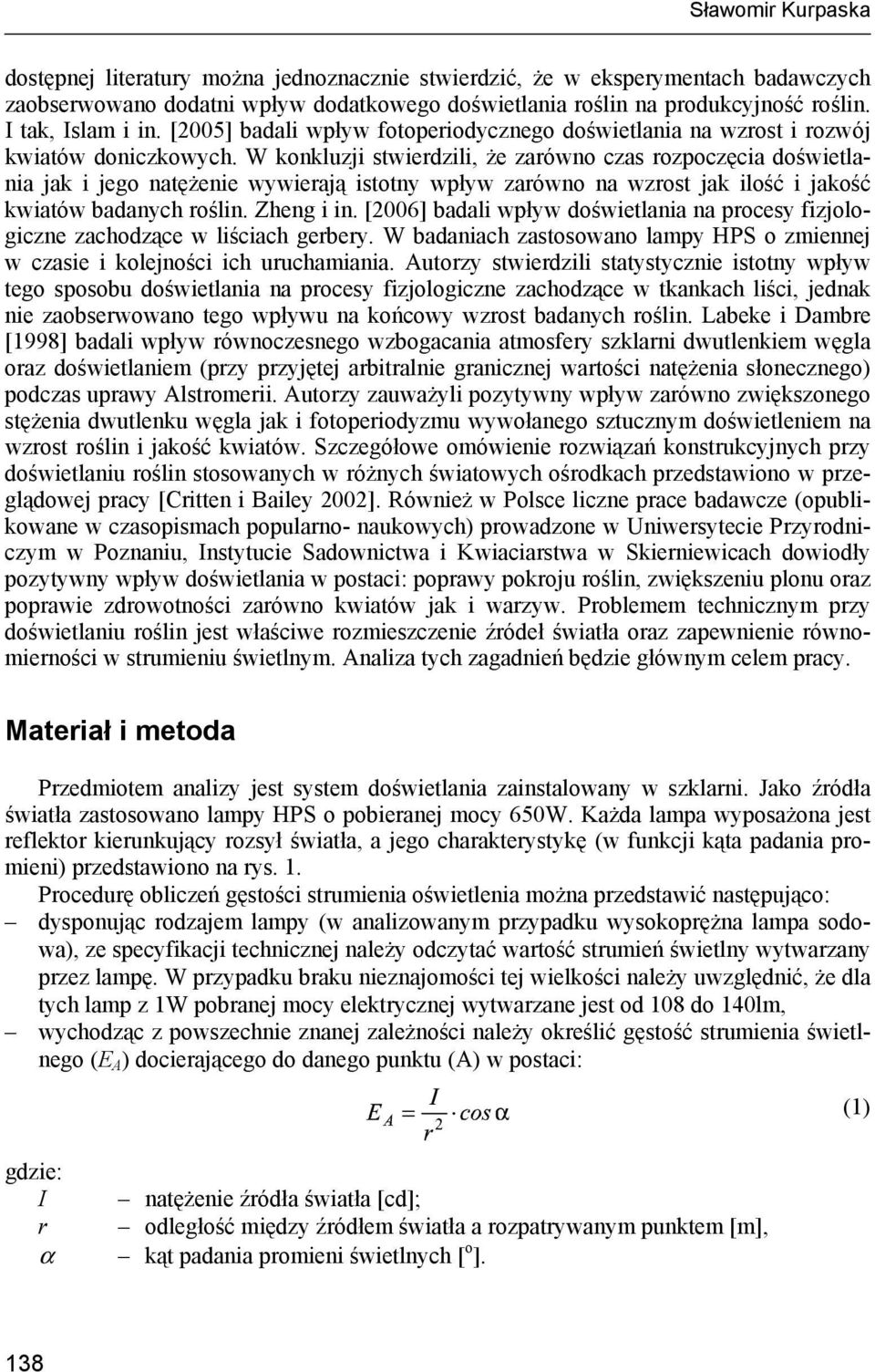 W konkluzji stwierdzili, że zarówno czas rozpoczęcia doświetlania jak i jego natężenie wywierają istotny wpływ zarówno na wzrost jak ilość i jakość kwiatów badanych roślin. Zheng i in.