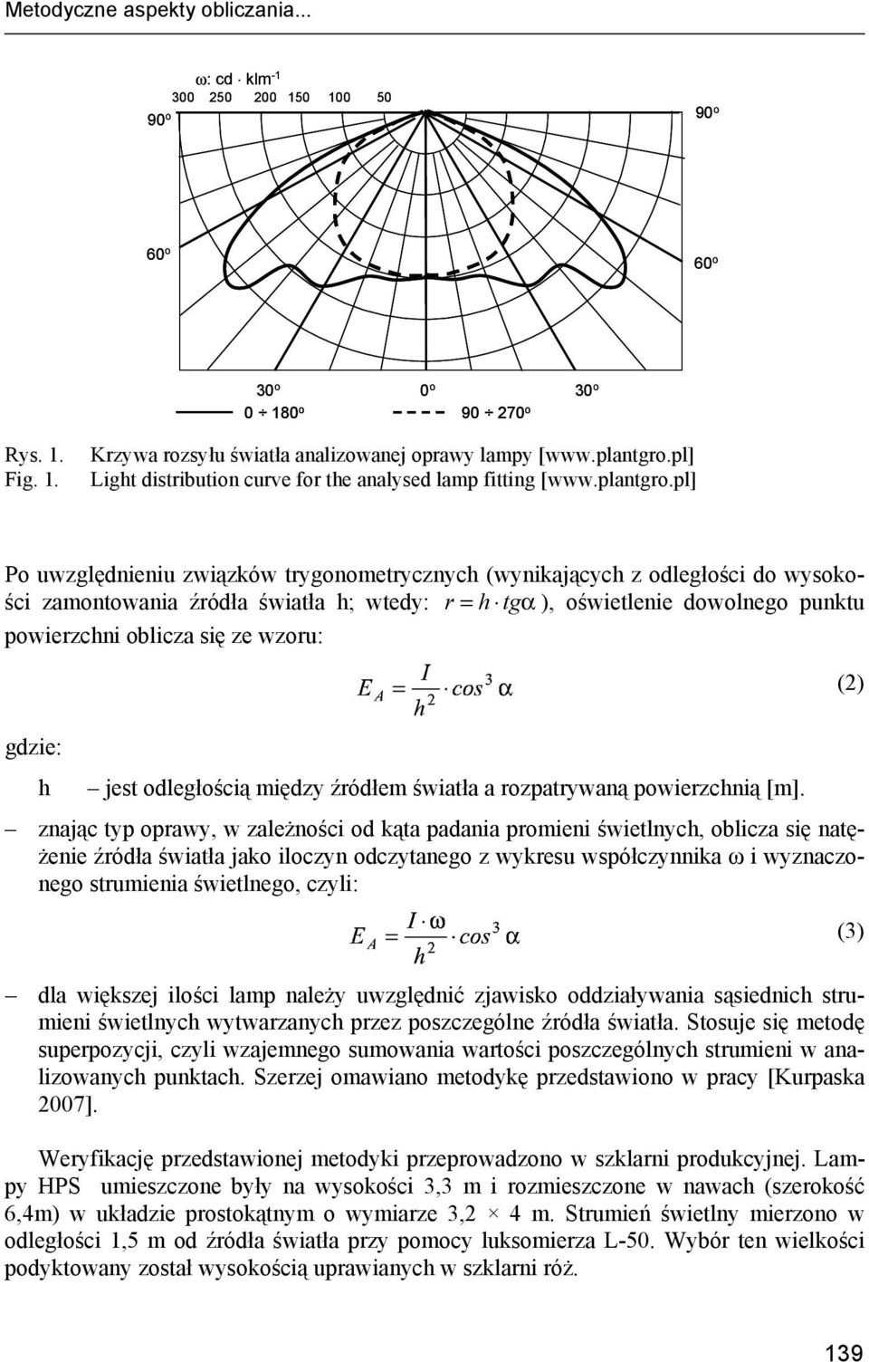 pl] Po uwzględnieniu związków trygonometrycznych (wynikających z odległości do wysokości zamontowania źródła światła h; wtedy: r = h tgα ), oświetlenie dowolnego punktu powierzchni oblicza się ze