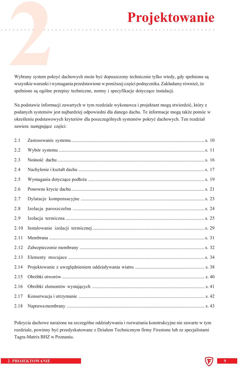 Na podstawie informacji zawartych w tym rozdziale wykonawca i projektant mogą stwierdzić, który z podanych systemów jest najbardziej odpowiedni dla danego dachu.
