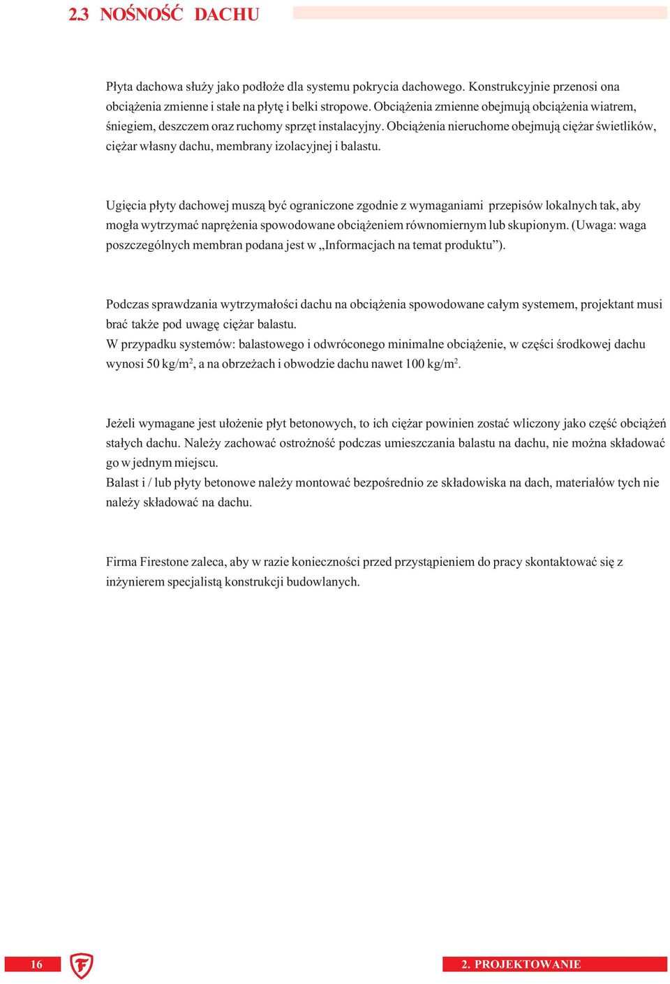 Obciążenia nieruchome obejmują ciężar świetlików, ciężar własny dachu, membrany izolacyjnej i balastu.