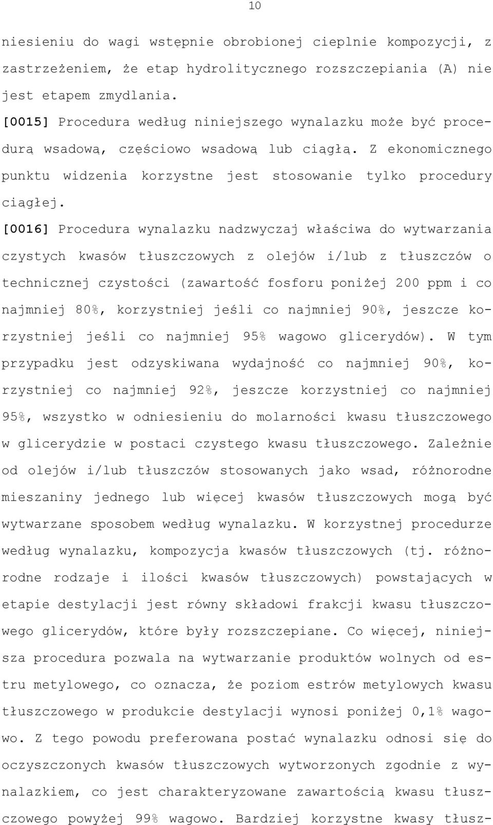 [0016] Procedura wynalazku nadzwyczaj właściwa do wytwarzania czystych kwasów tłuszczowych z olejów i/lub z tłuszczów o technicznej czystości (zawartość fosforu poniżej 200 ppm i co najmniej 80%,