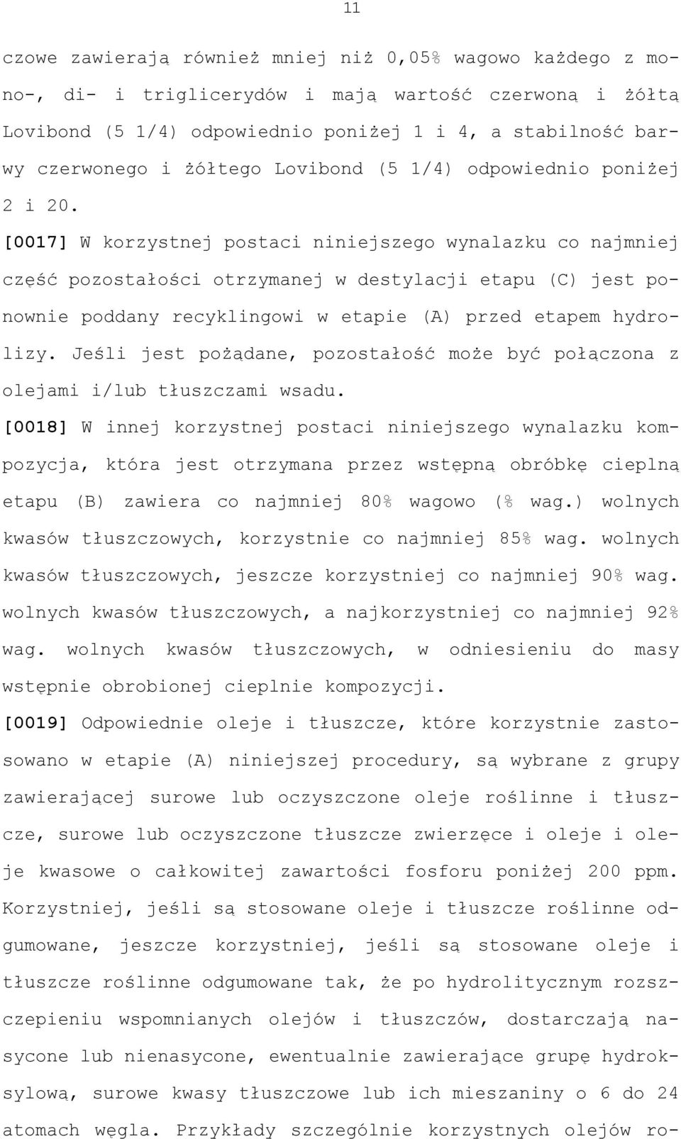 [0017] W korzystnej postaci niniejszego wynalazku co najmniej część pozostałości otrzymanej w destylacji etapu (C) jest ponownie poddany recyklingowi w etapie (A) przed etapem hydrolizy.