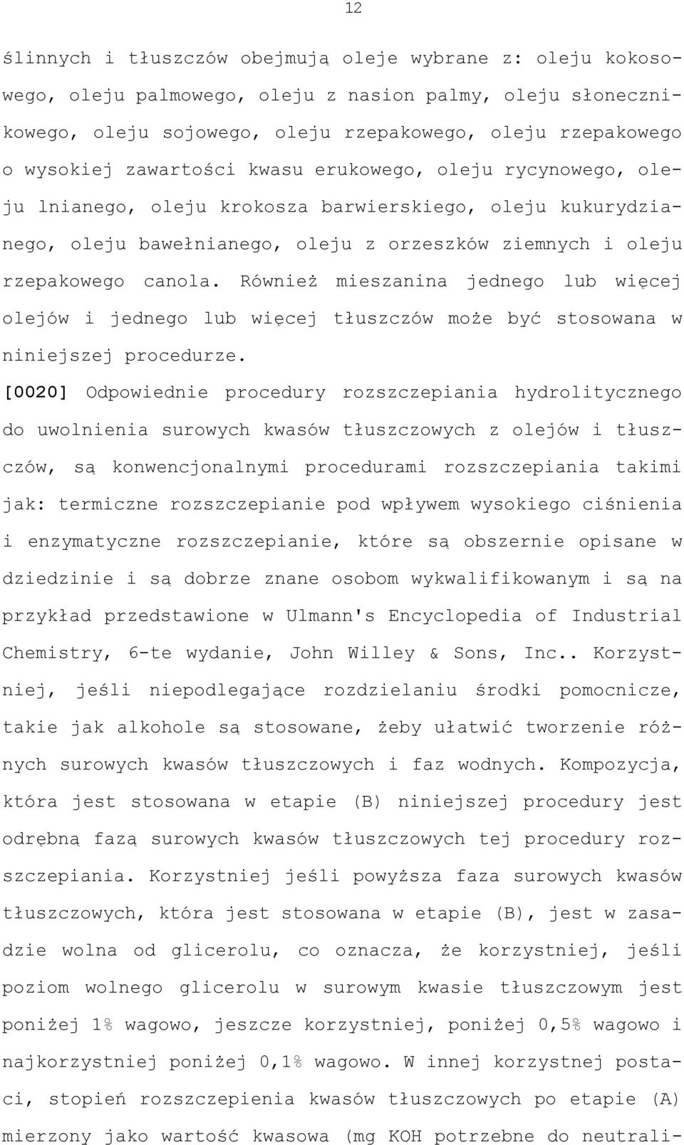 Również mieszanina jednego lub więcej olejów i jednego lub więcej tłuszczów może być stosowana w niniejszej procedurze.