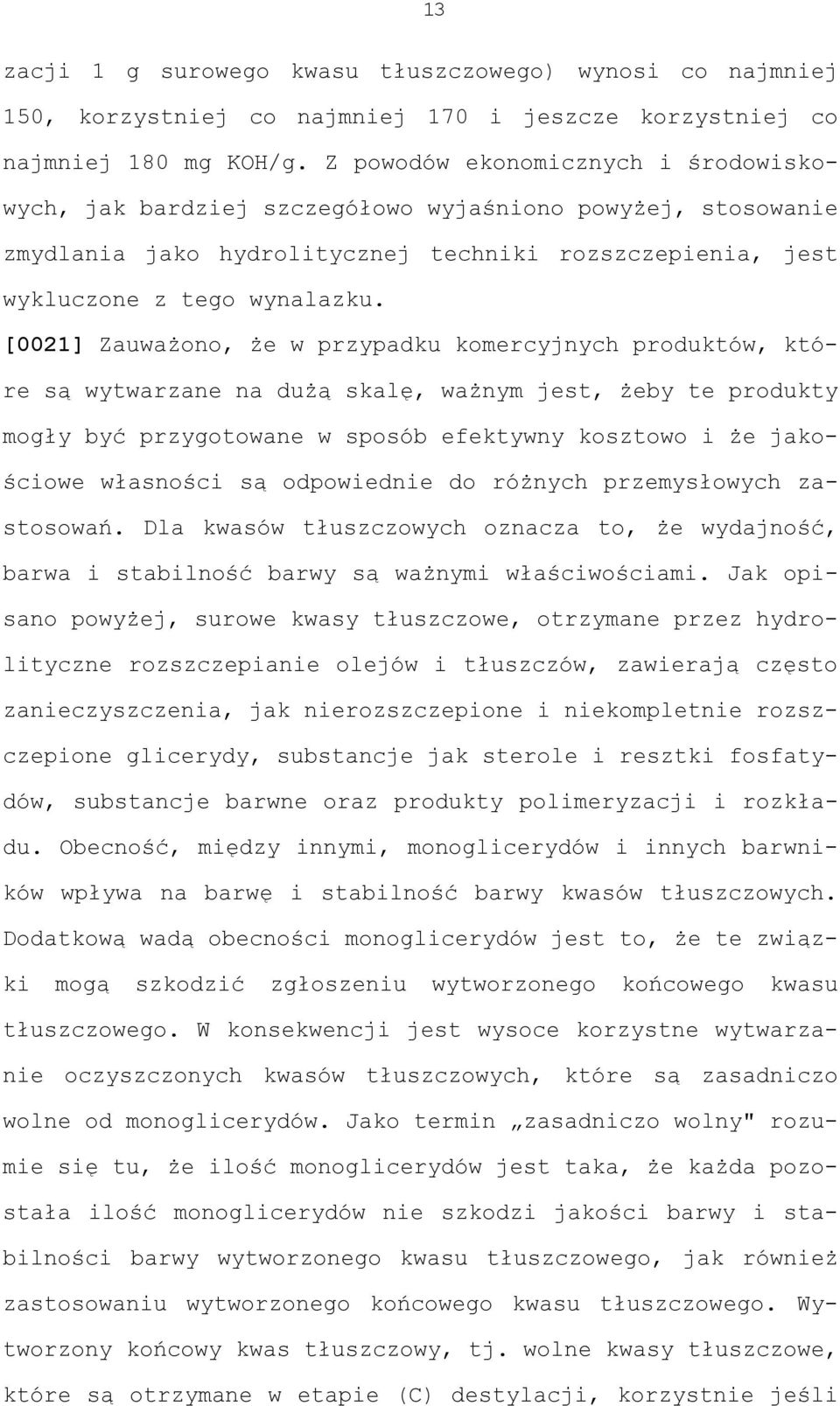 [0021] Zauważono, że w przypadku komercyjnych produktów, które są wytwarzane na dużą skalę, ważnym jest, żeby te produkty mogły być przygotowane w sposób efektywny kosztowo i że jakościowe własności