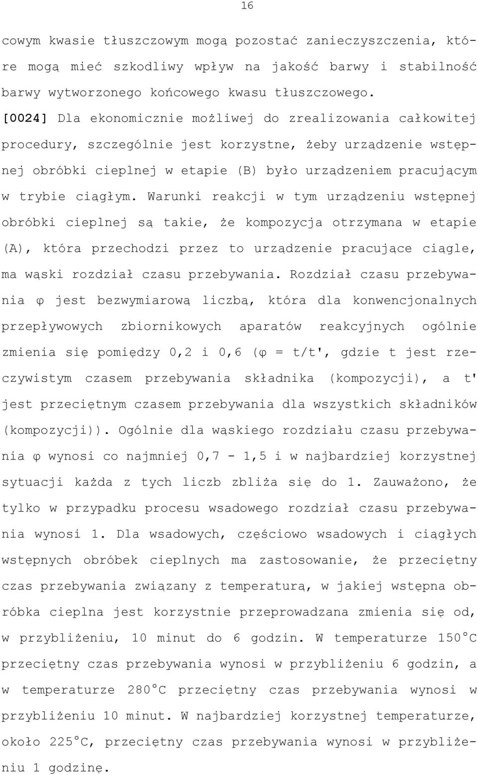 Warunki reakcji w tym urządzeniu wstępnej obróbki cieplnej są takie, że kompozycja otrzymana w etapie (A), która przechodzi przez to urządzenie pracujące ciągle, ma wąski rozdział czasu przebywania.