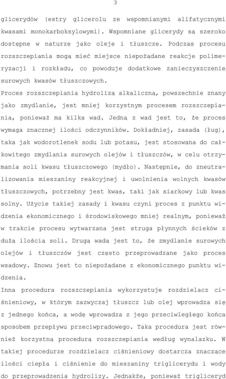 Proces rozszczepiania hydrolizą alkaliczną, powszechnie znany jako zmydlanie, jest mniej korzystnym procesem rozszczepiania, ponieważ ma kilka wad.