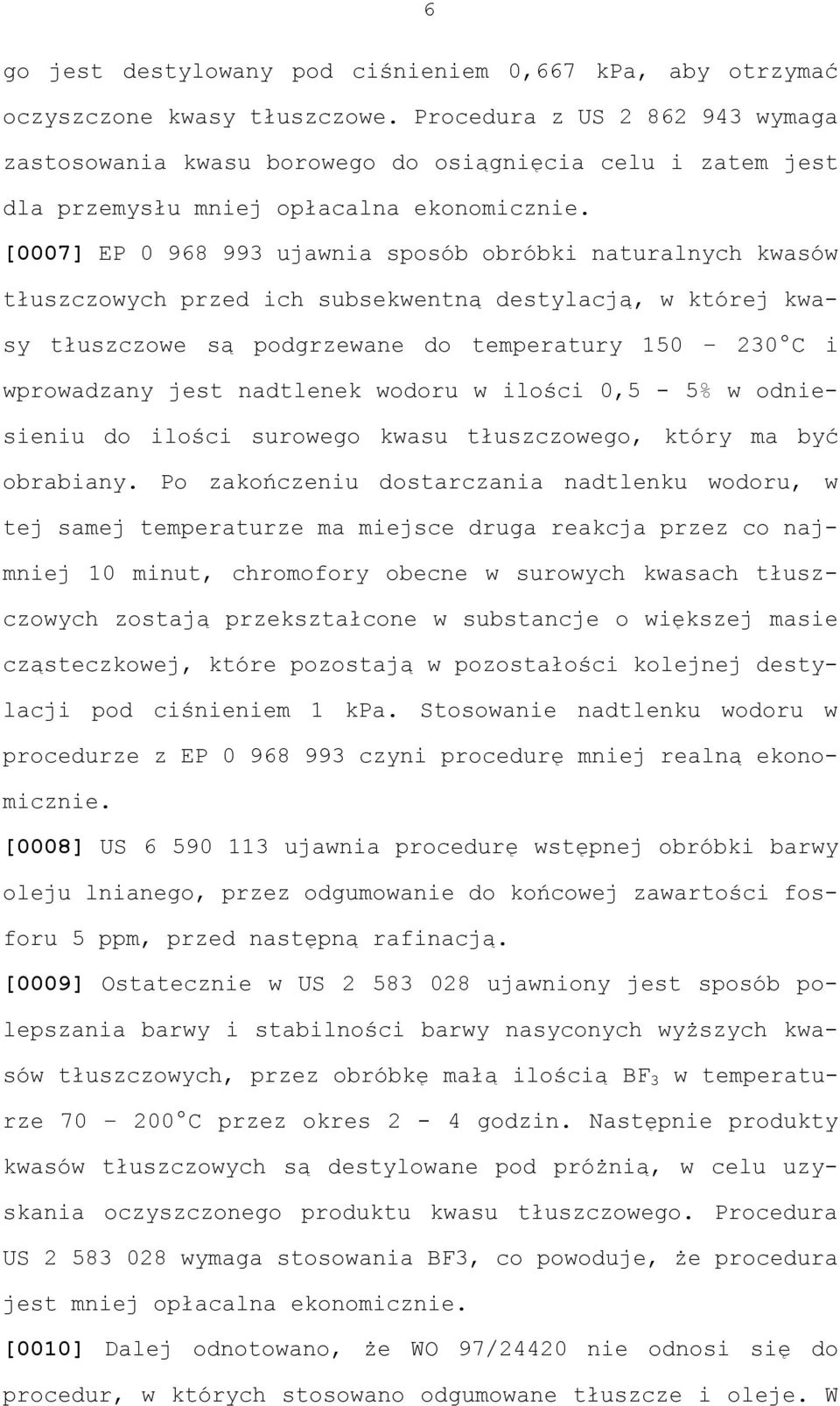 [0007] EP 0 968 993 ujawnia sposób obróbki naturalnych kwasów tłuszczowych przed ich subsekwentną destylacją, w której kwasy tłuszczowe są podgrzewane do temperatury 150 230 C i wprowadzany jest