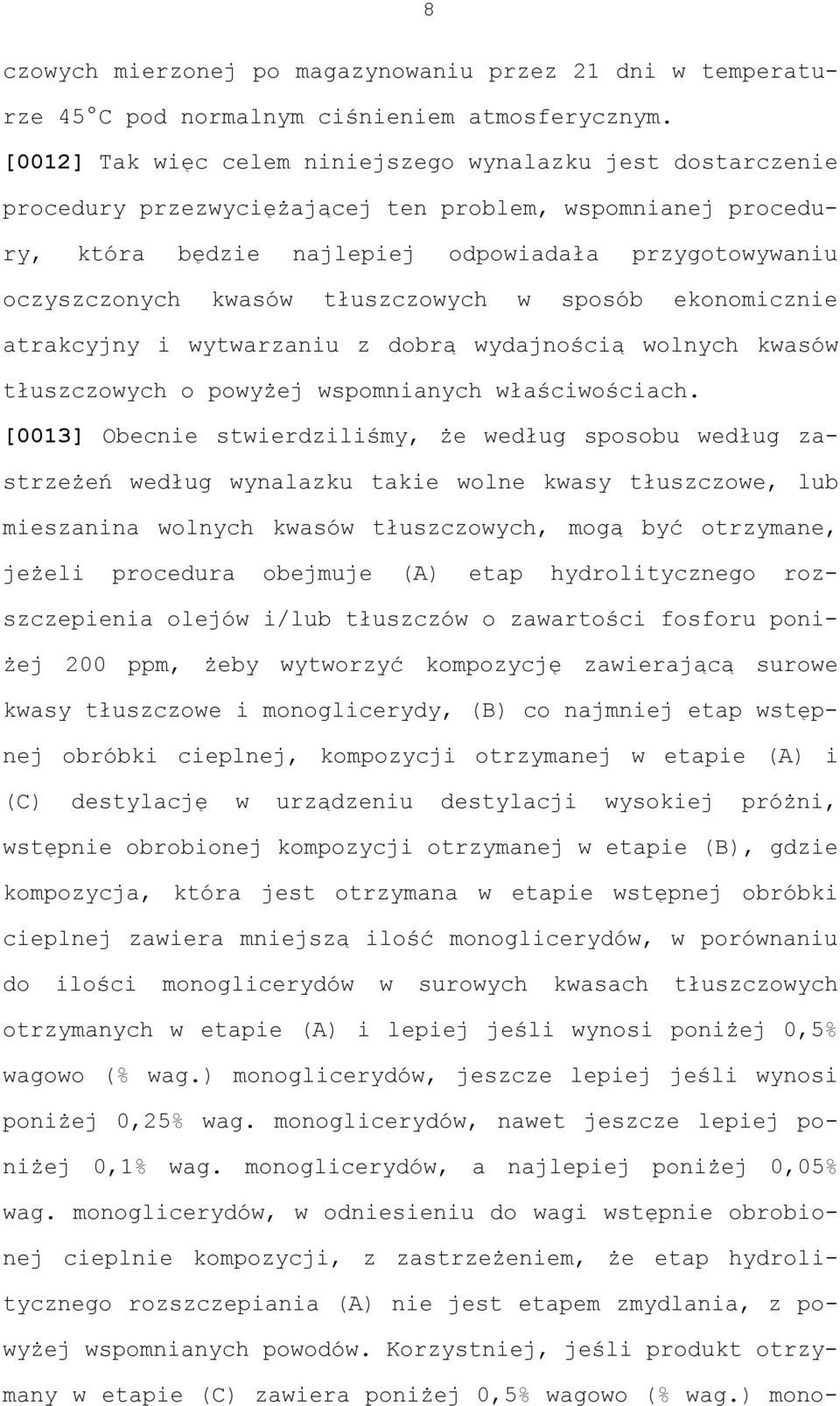 tłuszczowych w sposób ekonomicznie atrakcyjny i wytwarzaniu z dobrą wydajnością wolnych kwasów tłuszczowych o powyżej wspomnianych właściwościach.