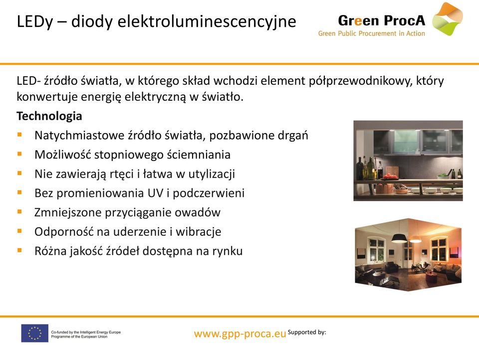 Technologia Natychmiastowe źródło światła, pozbawione drgań Możliwość stopniowego ściemniania Nie zawierają