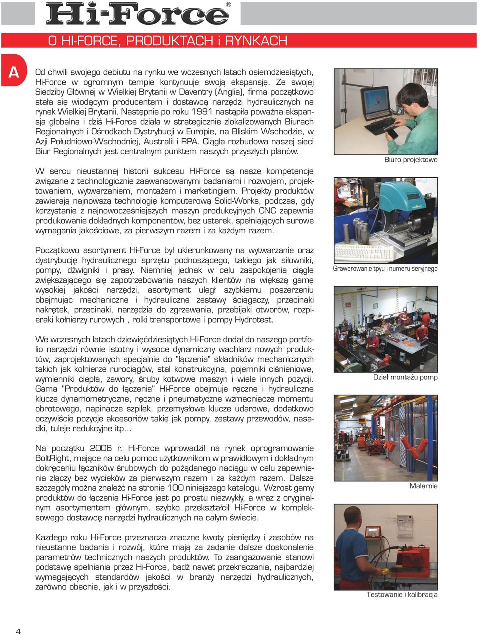 Następnie po roku 99 nastąpiła poważna ekspansja globalna i dziś HiForce działa w strategicznie zlokalizowanych iurach Regionalnych i Ośrodkach Dystrybucji w uropie, na liskim Wschodzie, w zji