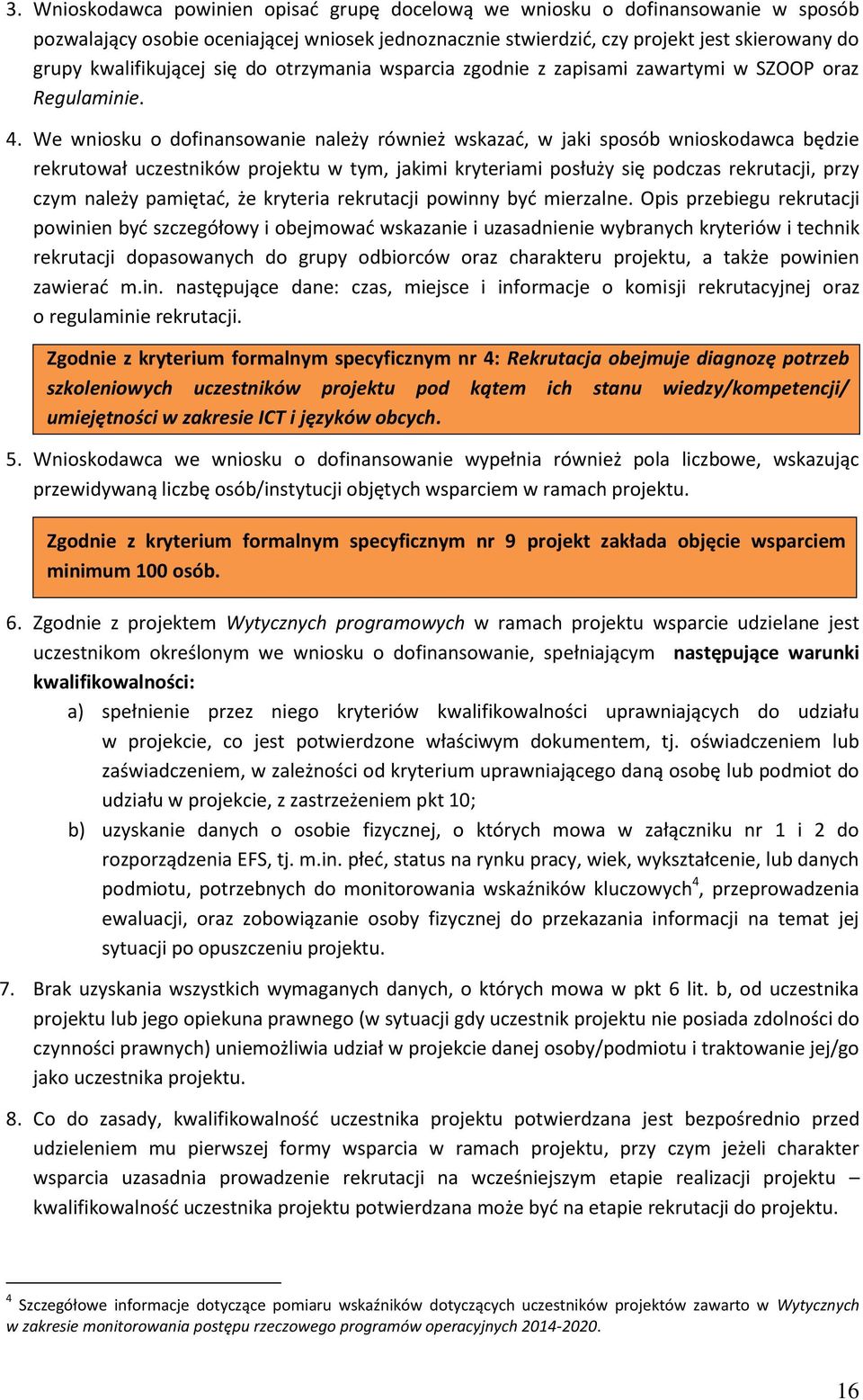 We wniosku o dofinansowanie należy również wskazać, w jaki sposób wnioskodawca będzie rekrutował uczestników projektu w tym, jakimi kryteriami posłuży się podczas rekrutacji, przy czym należy