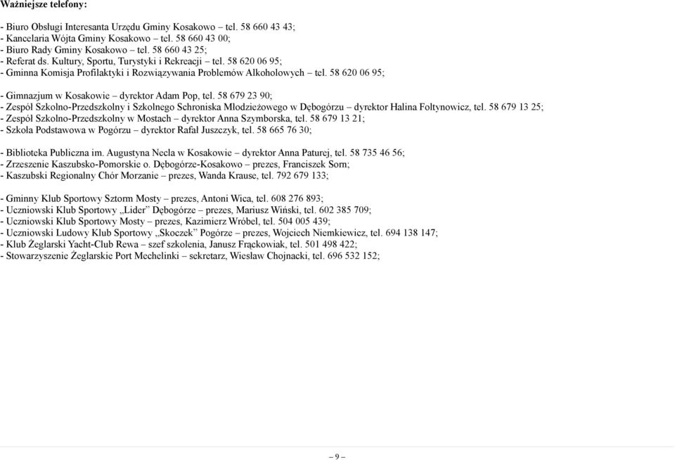 58 620 06 95; - Gimnazjum dyrektor Adam Pop, tel. 58 679 23 90; - Zespół Szkolno-Przedszkolny i Szkolnego Schroniska Młodzieżowego w Dębogórzu dyrektor Halina Foltynowicz, tel.