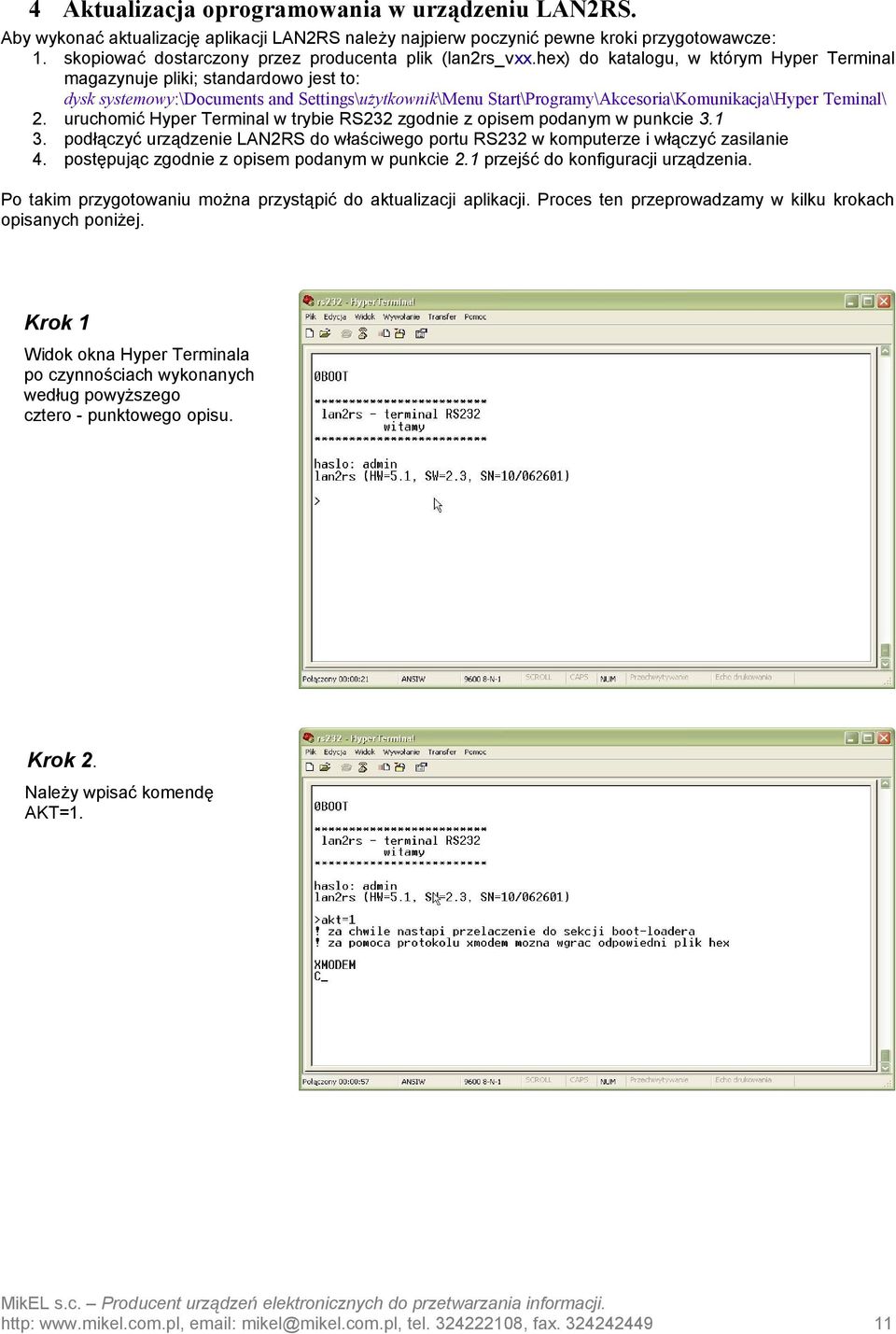hex) do katalogu, w którym Hyper Terminal magazynuje pliki; standardowo jest to: dysk systemowy:\documents and Settings\użytkownik\Menu Start\Programy\Akcesoria\Komunikacja\Hyper Teminal\ 2.