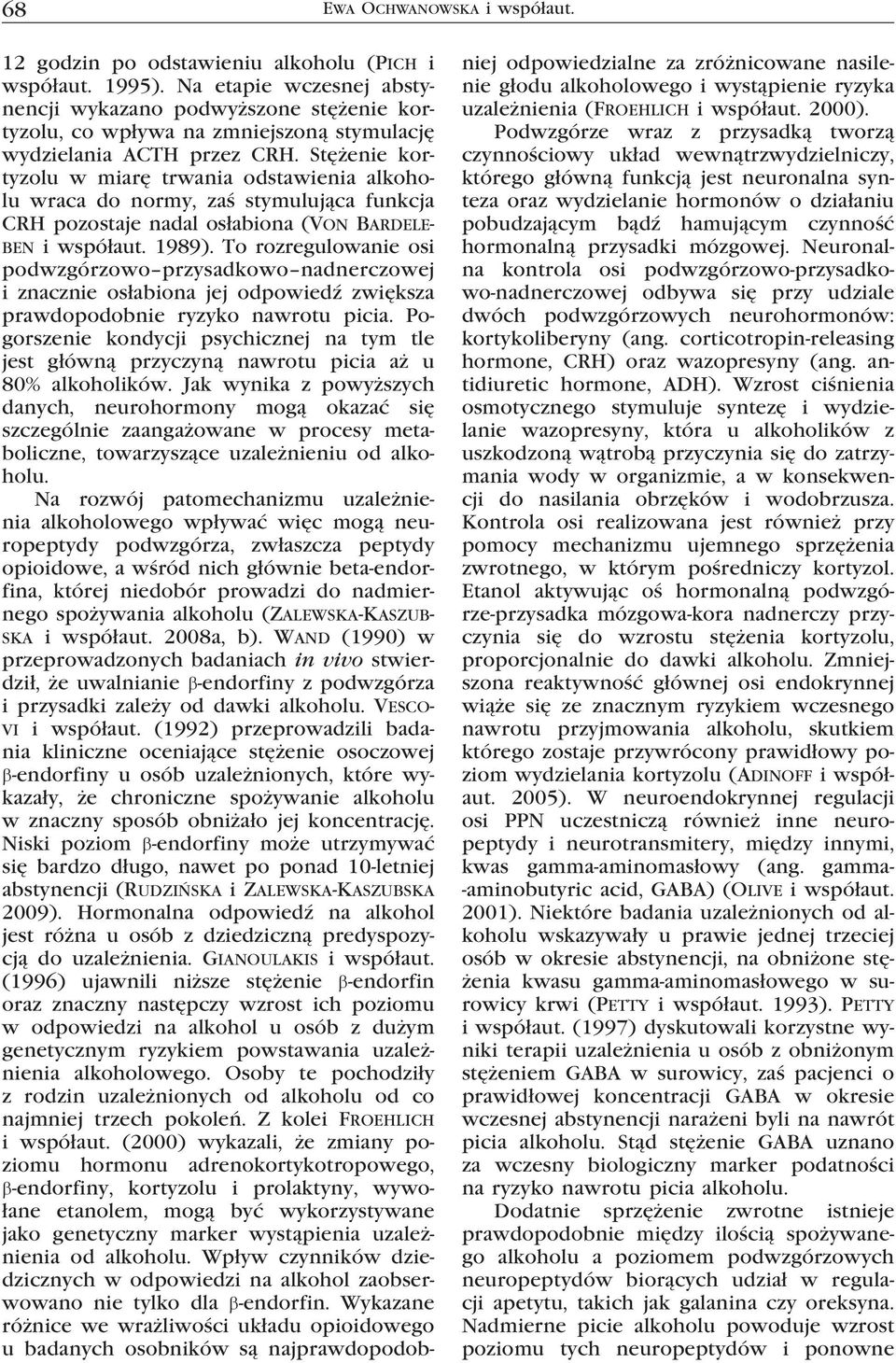 Stężenie kortyzolu w miarę trwania odstawienia alkoholu wraca do normy, zaś stymulująca funkcja CRH pozostaje nadal osłabiona (Von Bardeleben i współaut. 1989).