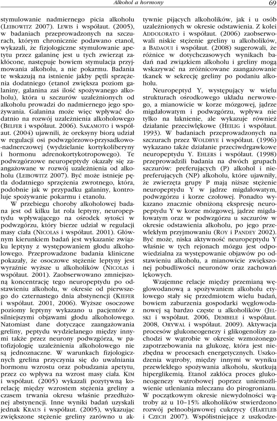(2008) sugerowali, że różnice w dotychczasowych wynikach badań nad związkiem alkoholu i greliny mogą wskazywać na zróżnicowane zaangażowanie tkanek w sekrecję greliny po podaniu alkoholu.