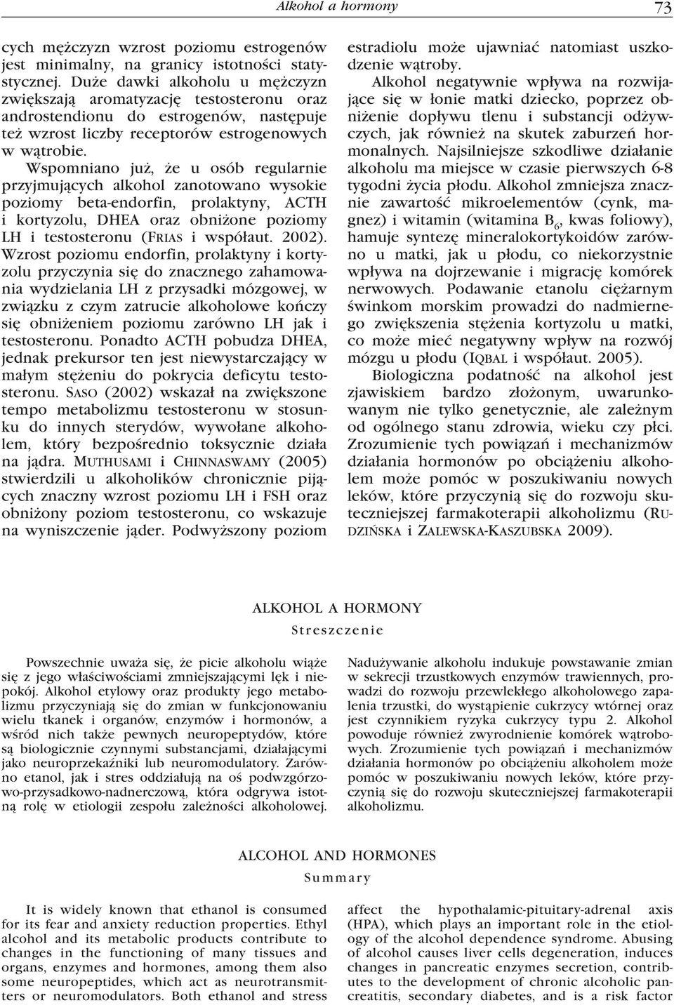 Wspomniano już, że u osób regularnie przyjmujących alkohol zanotowano wysokie poziomy beta-endorfin, prolaktyny, ACTH i kortyzolu, DHEA oraz obniżone poziomy LH i testosteronu (Frias i współaut.