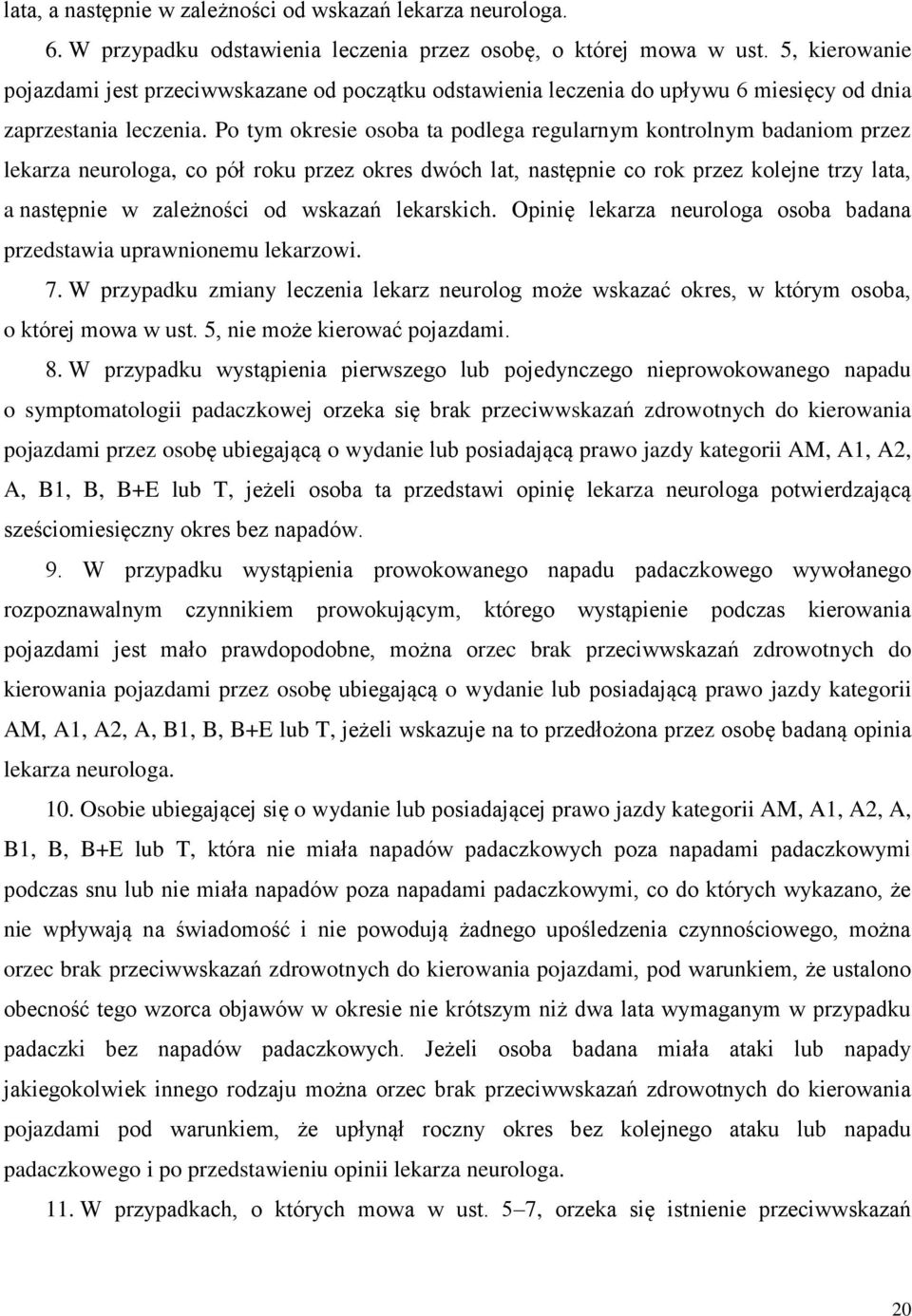 Po tym okresie osoba ta podlega regularnym kontrolnym badaniom przez lekarza neurologa, co pół roku przez okres dwóch lat, następnie co rok przez kolejne trzy lata, a następnie w zależności od