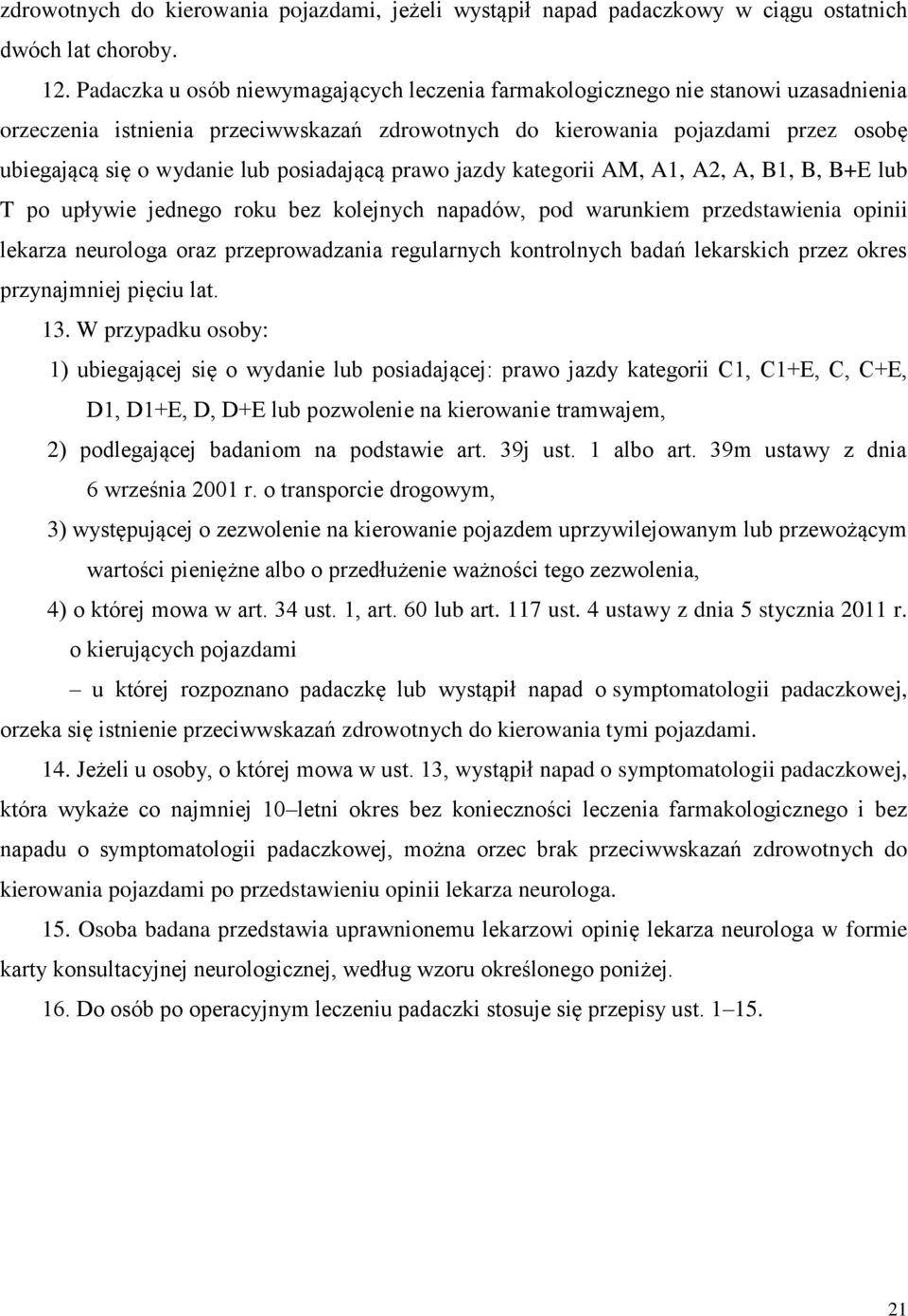 posiadającą prawo jazdy kategorii AM, A1, A2, A, B1, B, B+E lub T po upływie jednego roku bez kolejnych napadów, pod warunkiem przedstawienia opinii lekarza neurologa oraz przeprowadzania regularnych