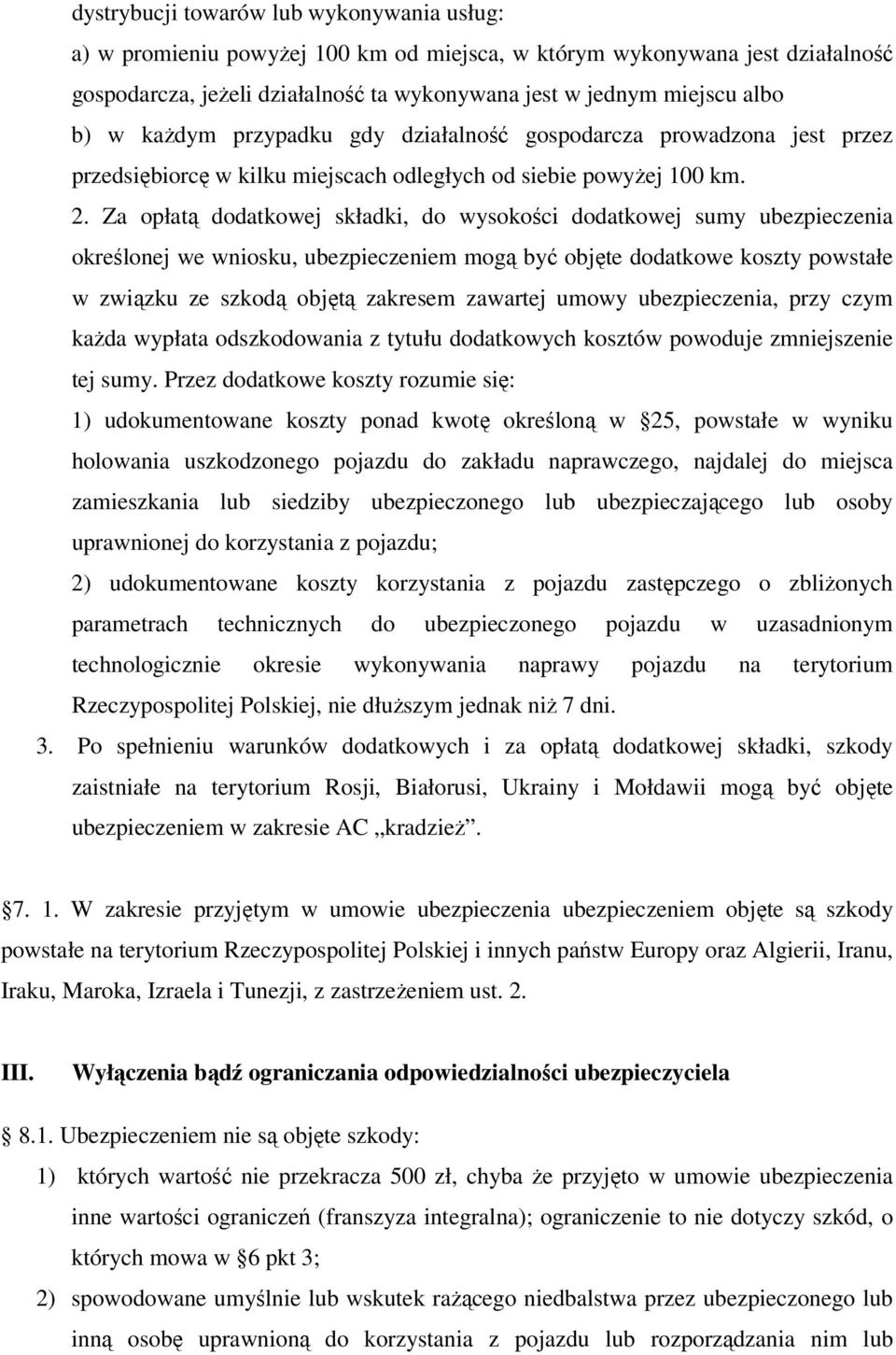 Za opłatą dodatkowej składki, do wysokości dodatkowej sumy ubezpieczenia określonej we wniosku, ubezpieczeniem mogą być objęte dodatkowe koszty powstałe w związku ze szkodą objętą zakresem zawartej