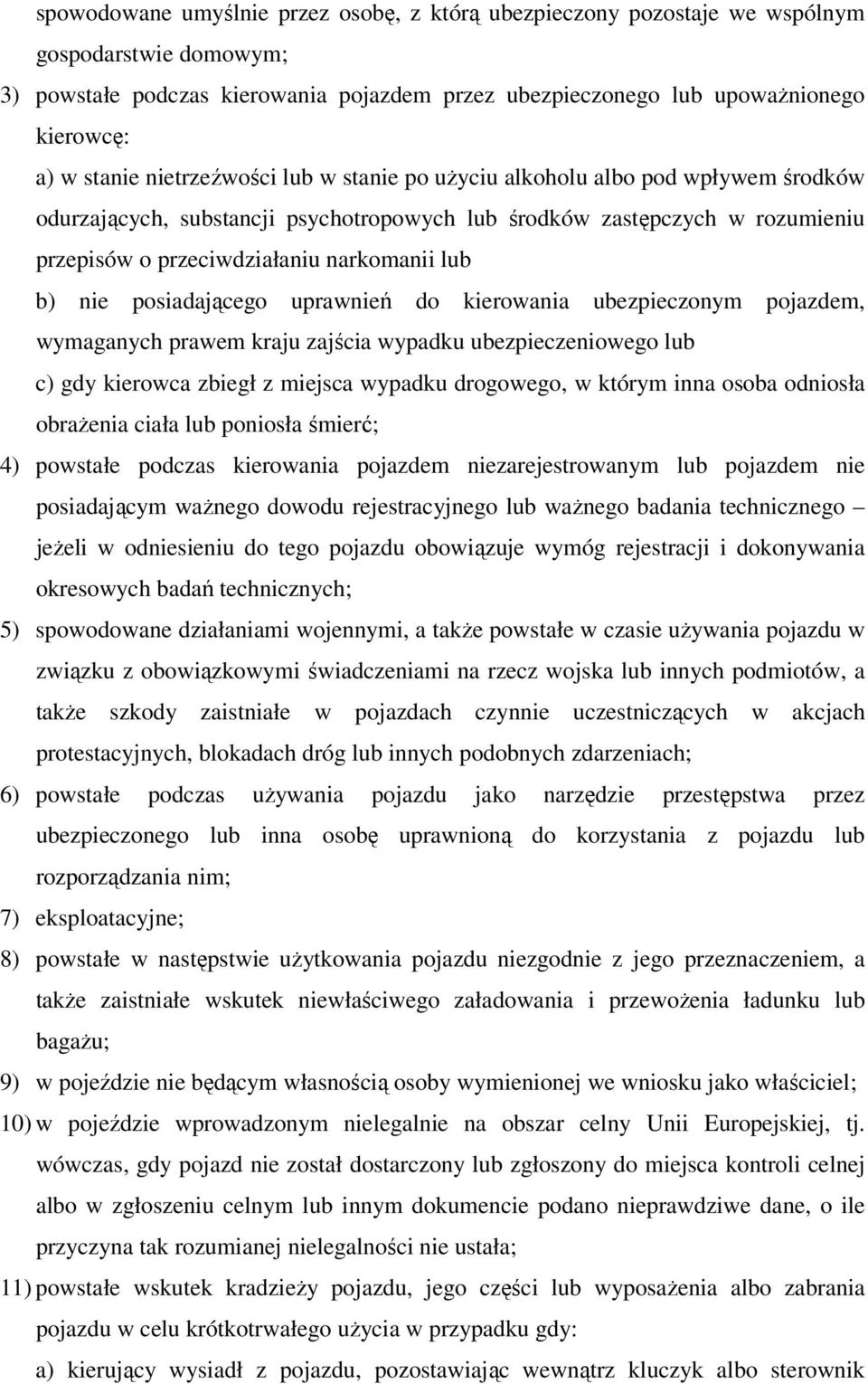 b) nie posiadającego uprawnień do kierowania ubezpieczonym pojazdem, wymaganych prawem kraju zajścia wypadku ubezpieczeniowego lub c) gdy kierowca zbiegł z miejsca wypadku drogowego, w którym inna