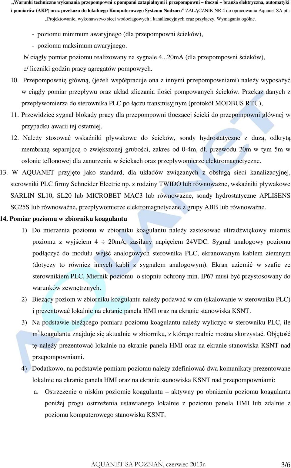 Przepompownię główną, (jeżeli współpracuje ona z innymi przepompowniami) należy wyposażyć w ciągły pomiar przepływu oraz układ zliczania ilości pompowanych ścieków.