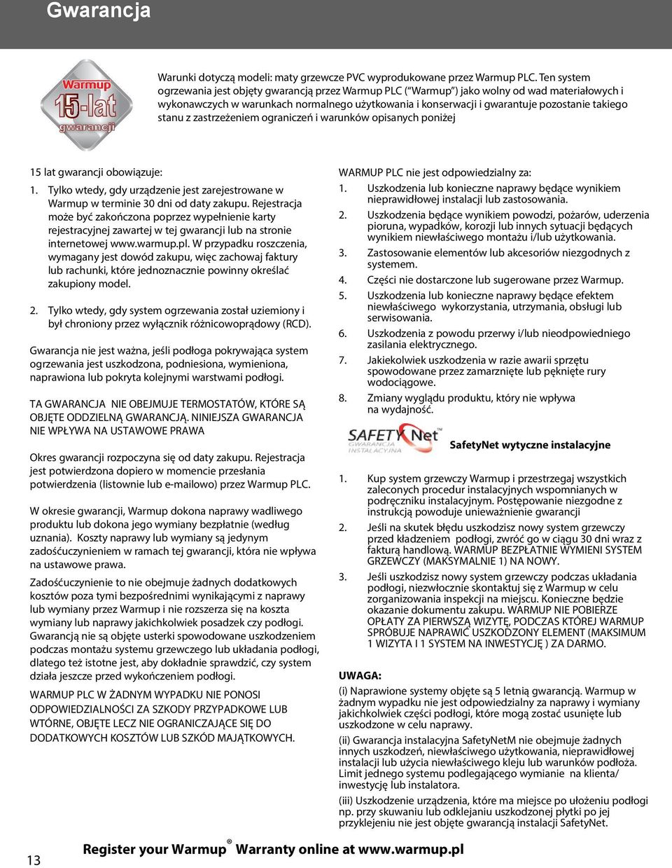 stanu z zastrzeżeniem ograniczeń i warunków opisanych poniżej 15 lat gwarancji obowiązuje: 1. Tylko wtedy, gdy urządzenie jest zarejestrowane w Warmup w terminie 30 dni od daty zakupu.