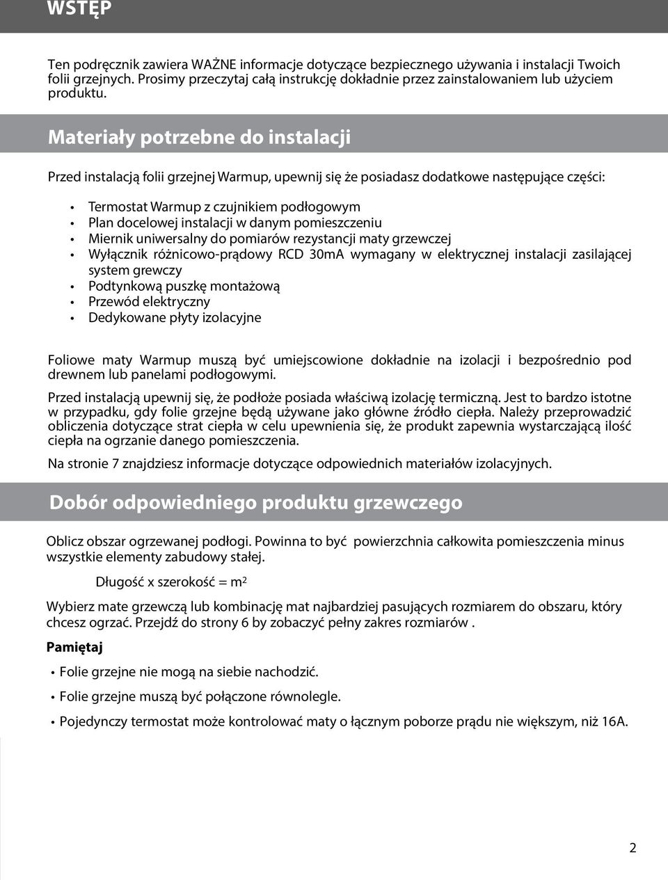 Materiały potrzebne do instalacji Przed instalacją folii grzejnej Warmup, upewnij się że posiadasz dodatkowe następujące części: Termostat Warmup z czujnikiem podłogowym Plan docelowej instalacji w