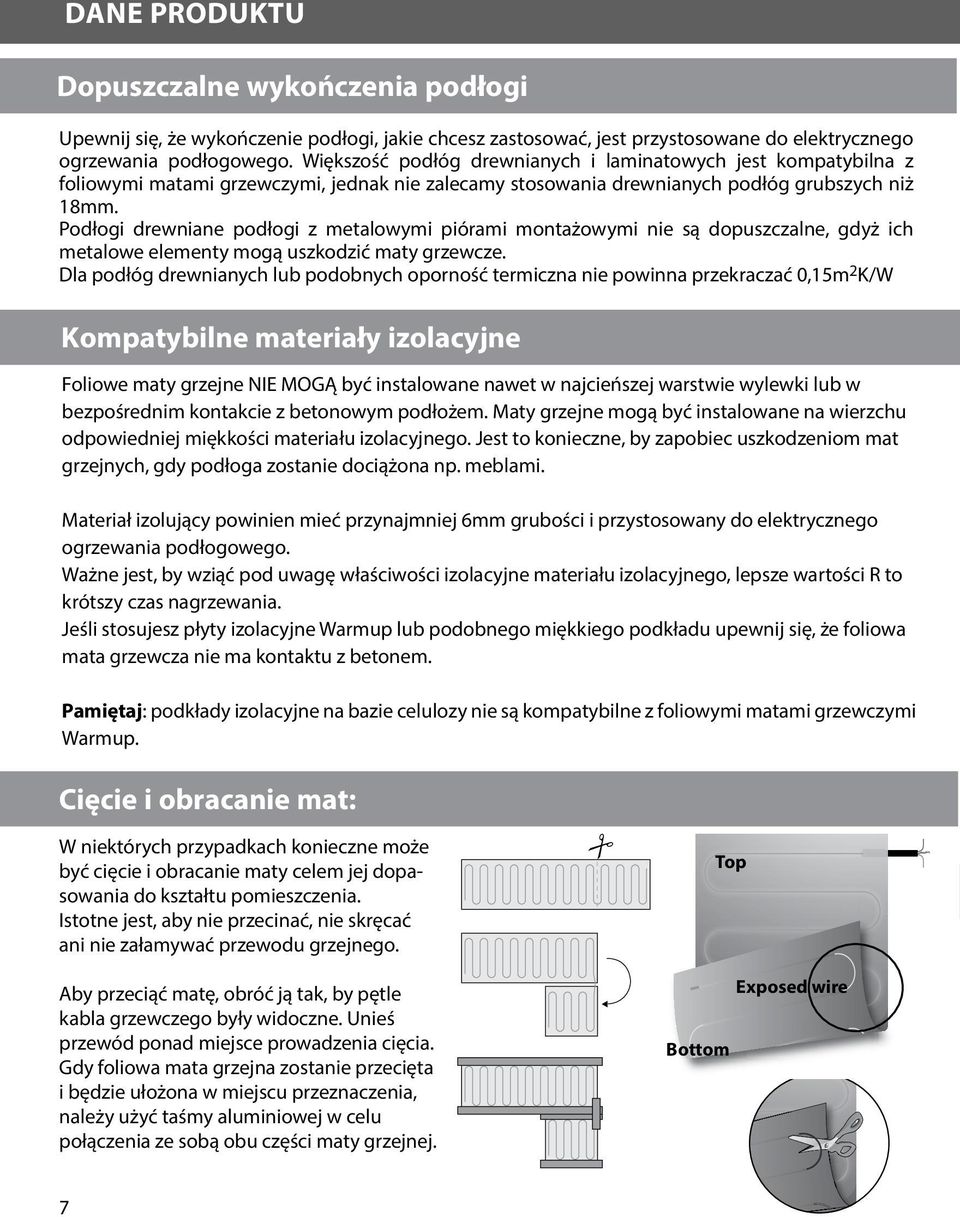 Podłogi drewniane podłogi z metalowymi piórami montażowymi nie są dopuszczalne, gdyż ich metalowe elementy mogą uszkodzić maty grzewcze.