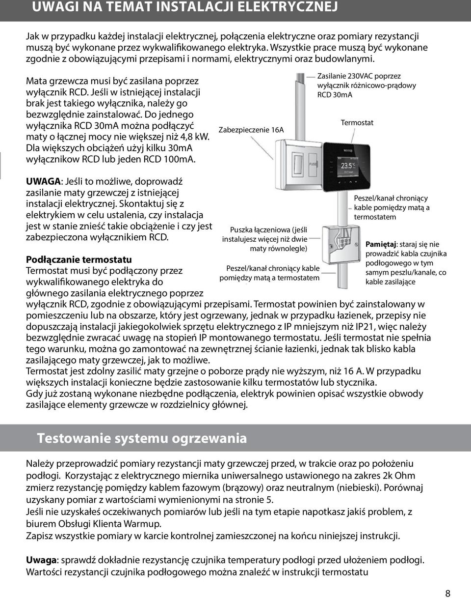 Mata grzewcza musi być zasilana poprzez wyłącznik RCD. Jeśli w istniejącej instalacji brak jest takiego wyłącznika, należy go bezwzględnie zainstalować.