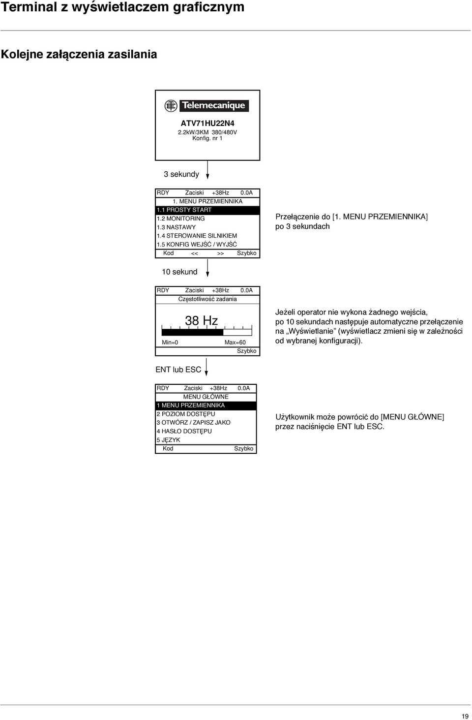 0A Częstotliwość zadania Min=0 38 Hz Max=60 Szybko Jeżeli operator nie wykona żadnego wejścia, po 10 sekundach następuje automatyczne przełączenie na Wyświetlanie (wyświetlacz zmieni się w zależności