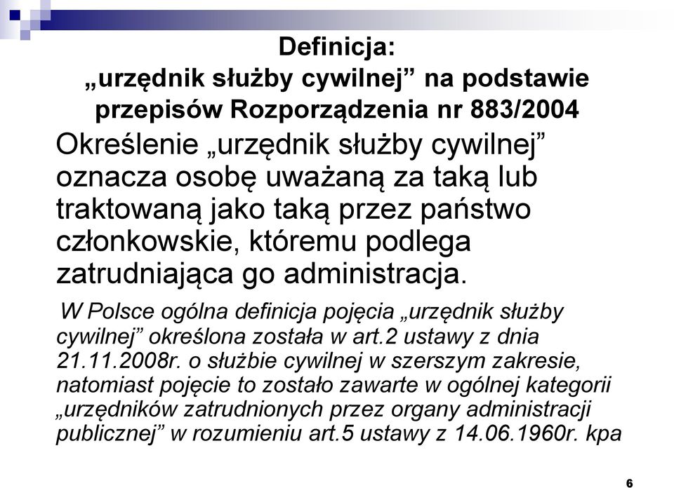 W Polsce ogólna definicja pojęcia urzędnik służby cywilnej określona została w art.2 ustawy z dnia 21.11.2008r.