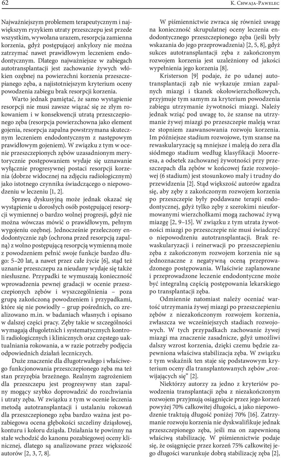 Dlatego najważniejsze w zabiegach autotransplantacji jest zachowanie żywych włókien ozębnej na powierzchni korzenia przeszczepianego zęba, a najistotniejszym kryterium oceny powodzenia zabiegu brak