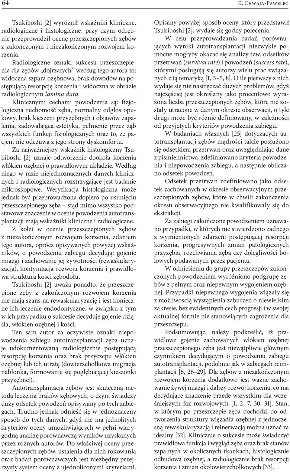 Radiologiczne oznaki sukcesu przeszczepienia dla zębów dojrzałych według tego autora to: widoczna szpara ozębnowa, brak dowodów na postępującą resorpcję korzenia i widoczna w obrazie radiologicznym