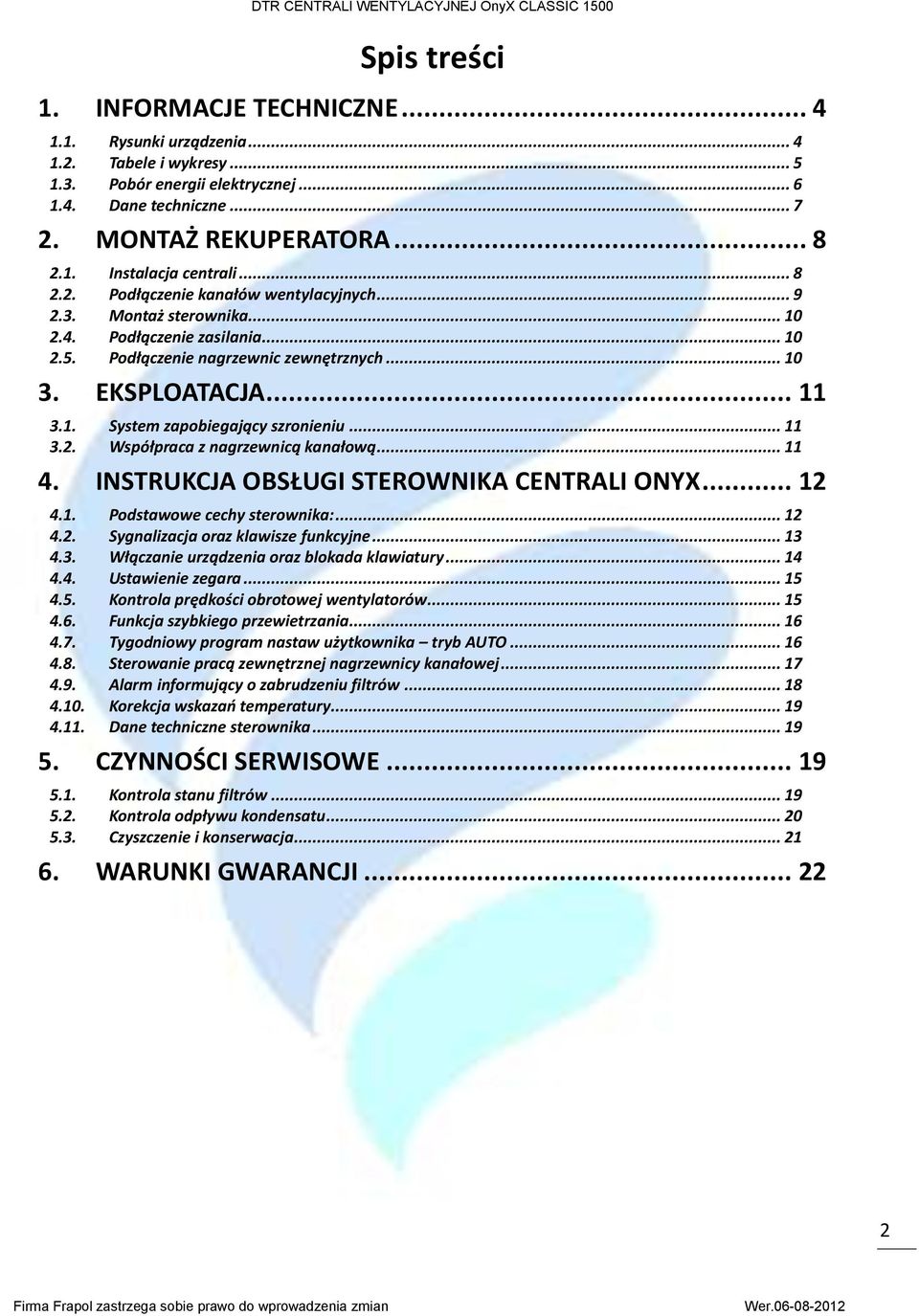 .. 11 3.2. Współpraca z nagrzewnicą kanałową... 11 4. INSTRUKCJA OBSŁUGI STEROWNIKA CENTRALI ONYX... 12 4.1. Podstawowe cechy sterownika:... 12 4.2. Sygnalizacja oraz klawisze funkcyjne... 13 4.3. Włączanie urządzenia oraz blokada klawiatury.