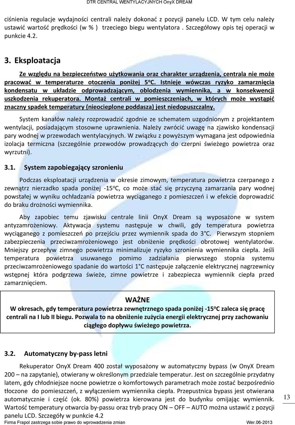 Istnieje wówczas ryzyko zamarznięcia kondensatu w układzie odprowadzającym, oblodzenia wymiennika, a w konsekwencji uszkodzenia rekuperatora.