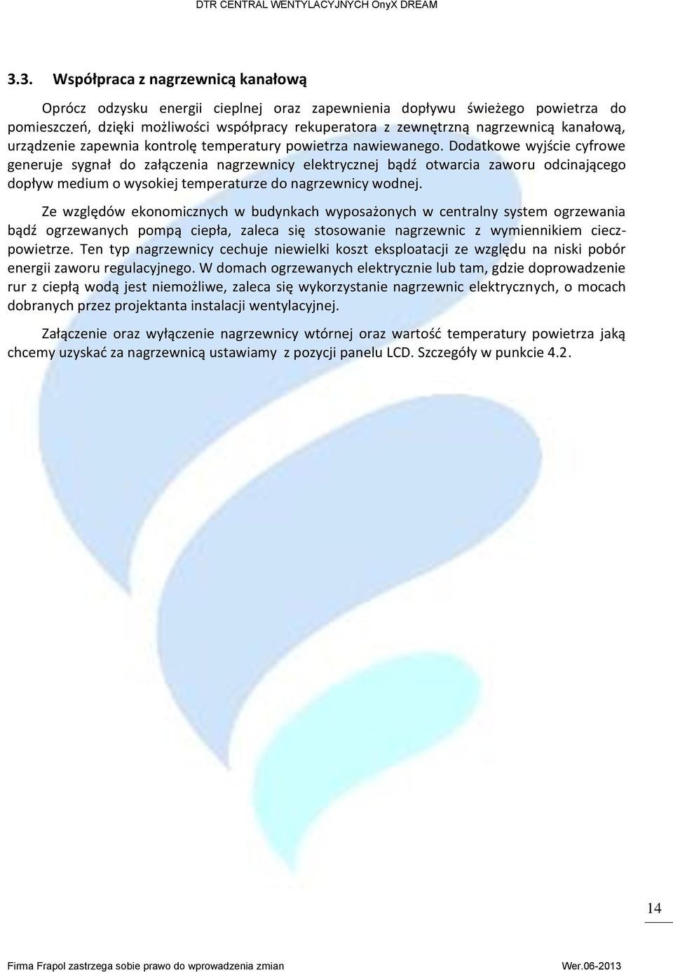 Dodatkowe wyjście cyfrowe generuje sygnał do załączenia nagrzewnicy elektrycznej bądź otwarcia zaworu odcinającego dopływ medium o wysokiej temperaturze do nagrzewnicy wodnej.