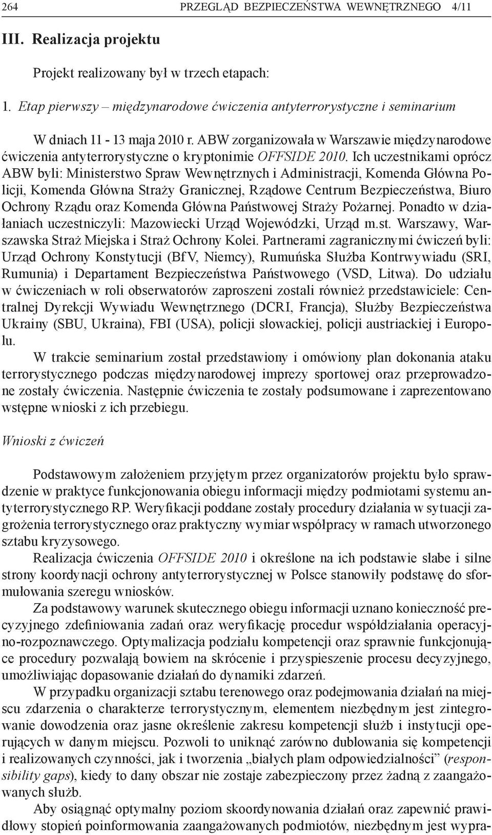 Ich uczestnikami oprócz ABW byli: Ministerstwo Spraw Wewnętrznych i Administracji, Komenda Główna Policji, Komenda Główna Straży Granicznej, Rządowe Centrum Bezpieczeństwa, Biuro Ochrony Rządu oraz