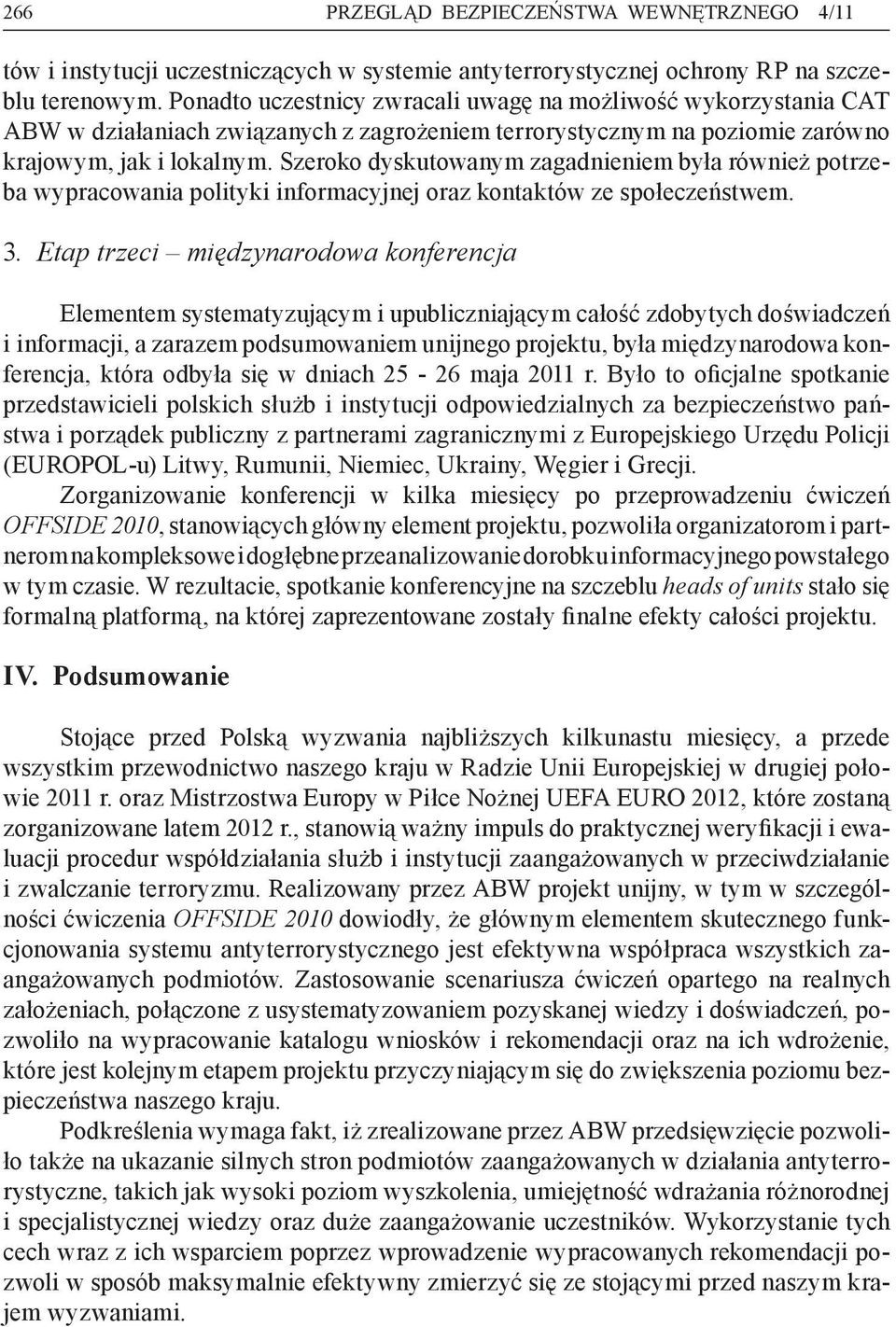 Szeroko dyskutowanym zagadnieniem była również potrzeba wypracowania polityki informacyjnej oraz kontaktów ze społeczeństwem. 3.