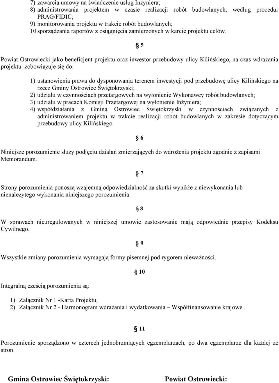 5 Powiat Ostrowiecki jako beneficjent projektu oraz inwestor przebudowy ulicy Kilińskiego, na czas wdrażania projektu zobowiązuje się do: 1) ustanowienia prawa do dysponowania terenem inwestycji pod