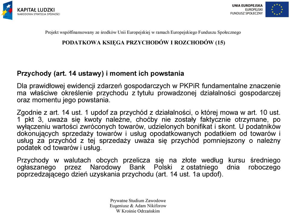 momentu jego powstania. Zgodnie z art. 14 ust. 1 updof za przychód z działalności, o której mowa w art. 10 ust.
