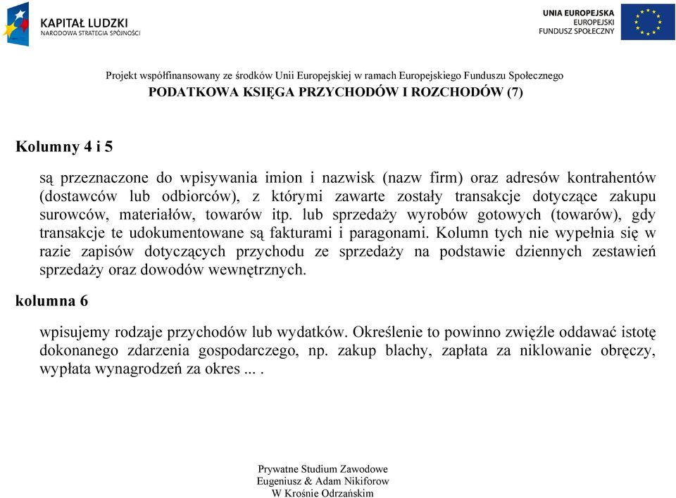 Kolumn tych nie wypełnia się w razie zapisów dotyczących przychodu ze sprzedaży na podstawie dziennych zestawień sprzedaży oraz dowodów wewnętrznych.