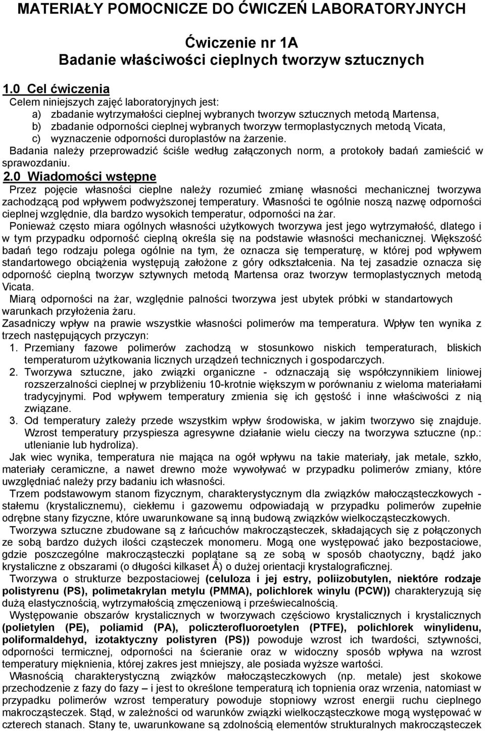 termoplastycznych metodą Vicata, c) wyznaczenie odporności duroplastów na żarzenie. Badania należy przeprowadzić ściśle według załączonych norm, a protokoły badań zamieścić w sprawozdaniu. 2.
